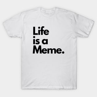 Life is a Meme. T-Shirt